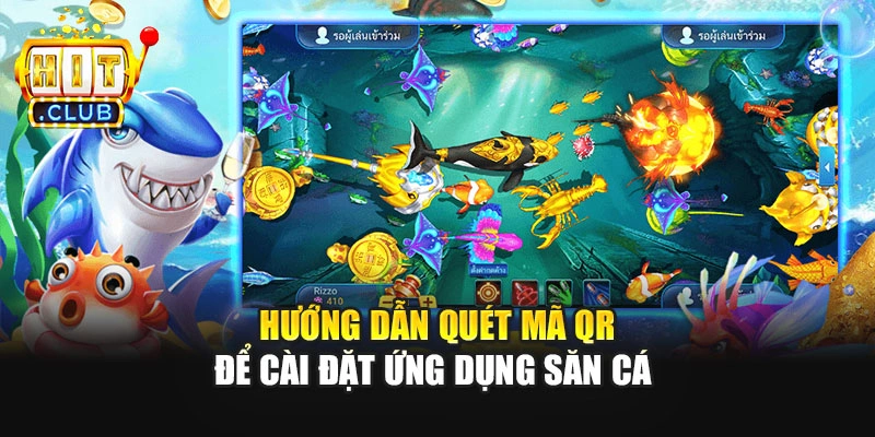 Hướng dẫn quét mã QR để cài đặt ứng dụng săn cá 
