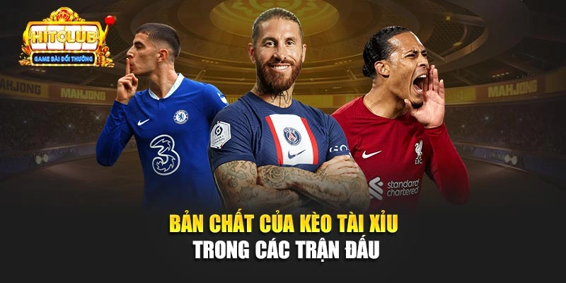 Bản chất của kèo tài xỉu bóng đá trong các trận đấu 