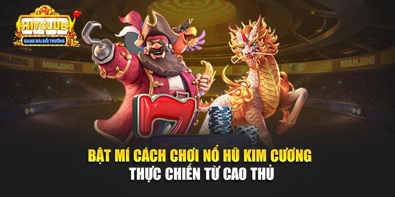 Bật mí cách chơi Nổ Hũ Kim Cương thực chiến từ cao thủ