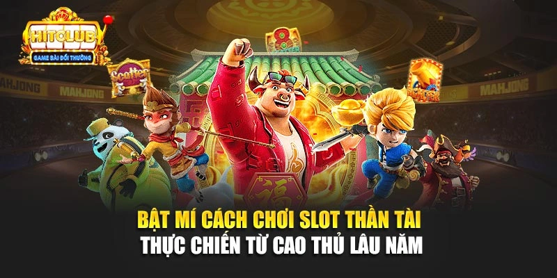 Bật mí cách chơi slot Thần Tài thực chiến từ cao thủ lâu năm