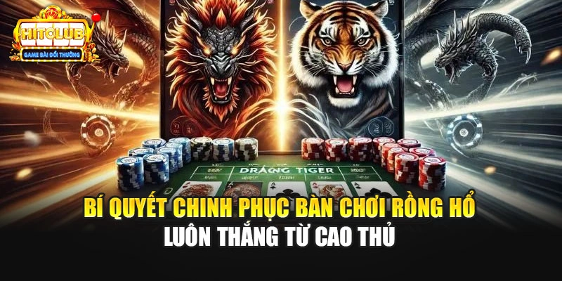 Bí quyết chinh phục bàn chơi Rồng Hổ luôn thắng từ cao thủ