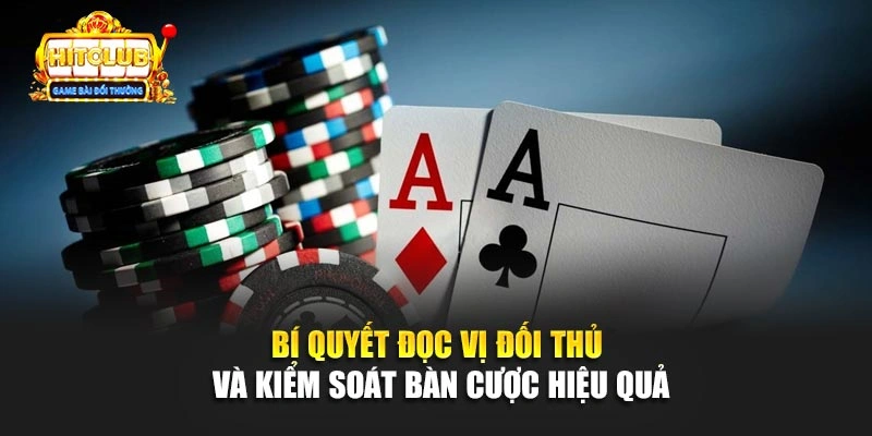 Bí quyết đọc vị đối thủ và kiểm soát nhịp độ bàn cược hiệu quả