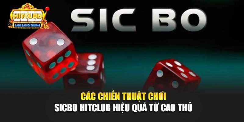 Các chiến thuật chơi Sicbo Hitclub hiệu quả từ cao thủ