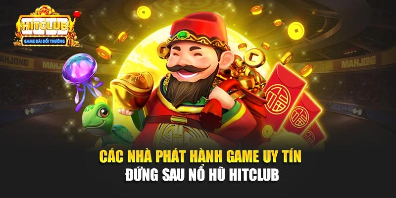 Các nhà phát hành game uy tín đứng sau Nổ Hũ Hitclub