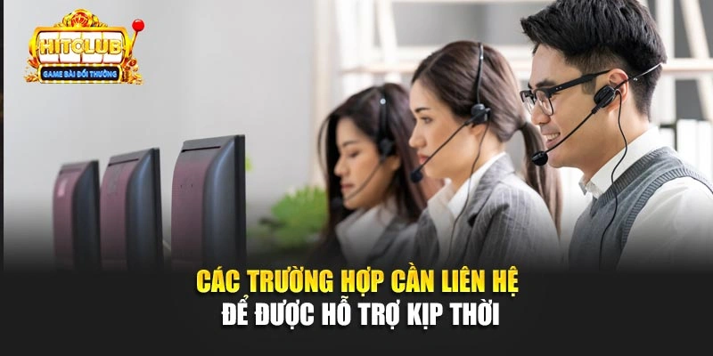 Các trường hợp cần liên hệ để được hỗ trợ kịp thời