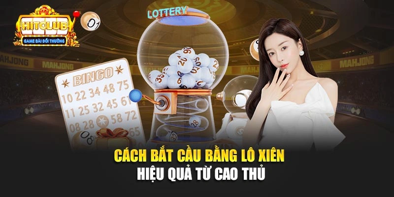 Cách bắt cầu bằng lô xiên hiệu quả từ cao thủ