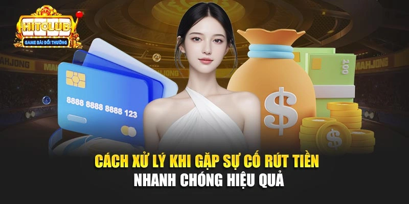 Cách xử lý khi gặp sự cố rút tiền nhanh chóng hiệu quả