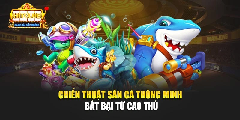 Chiến thuật săn cá thông minh bất bại từ cao thủ
