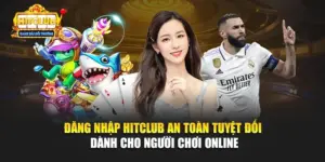 Đăng Nhập Hitclub An Toàn Tuyệt Đối Dành Cho Người Chơi Online