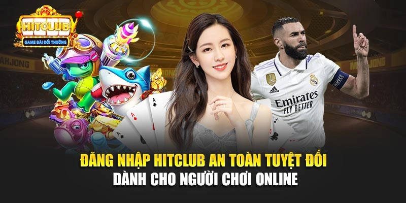 Đăng Nhập Hitclub An Toàn Tuyệt Đối Dành Cho Người Chơi Online