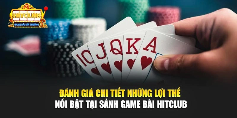 Đánh giá chi tiết những lợi thế nổi bật tại sảnh game bài hitclub