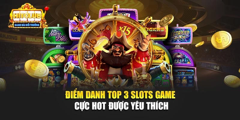Điểm danh top 3 Slots Game cực hot được yêu thích