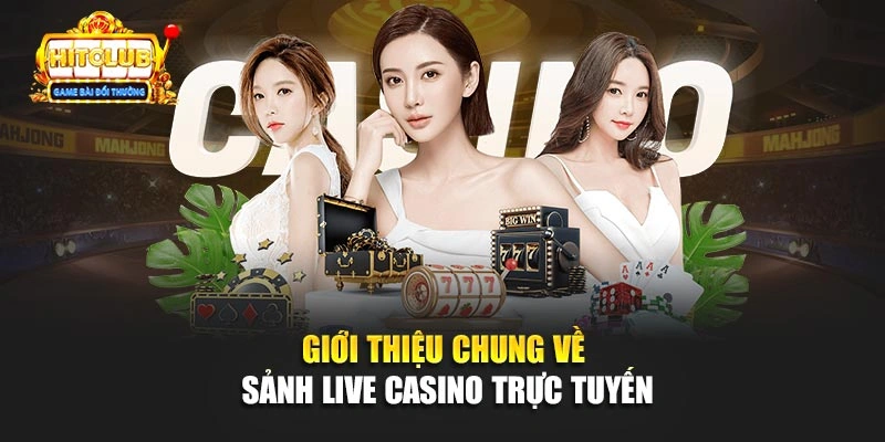 Giới thiệu chung về sảnh live casino trực tuyến