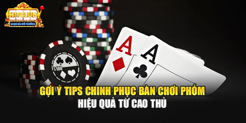 Gợi ý tips chinh phục bàn chơi Phỏm hiệu quả từ cao thủ