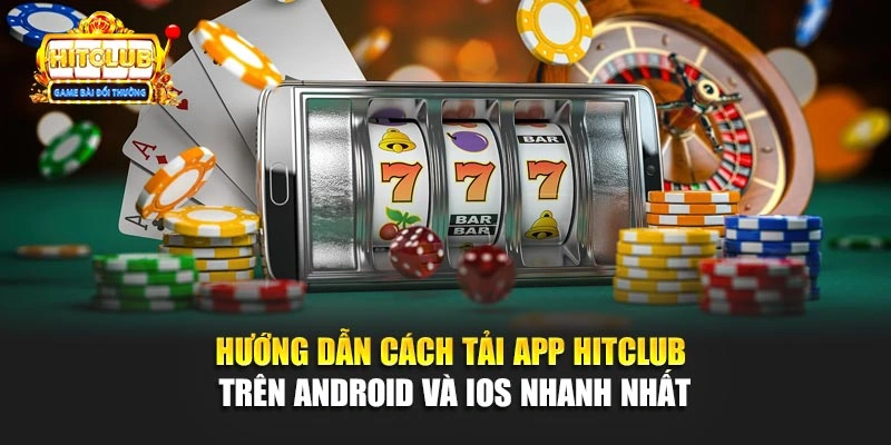 Hướng dẫn cách tải app Hitclub trên android và ios nhanh nhất