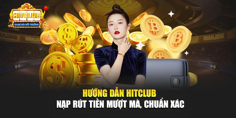 Hướng dẫn Hitclub nạp rút tiền mượt mà, chuẩn xác