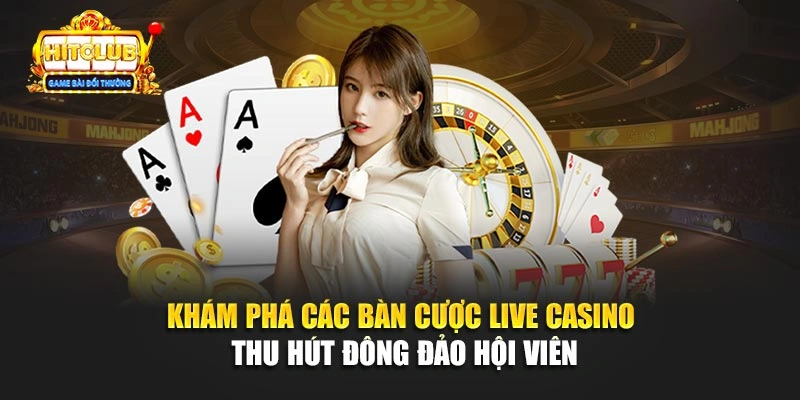 Khám phá các bàn cược live casino thu hút đông đảo hội viên
