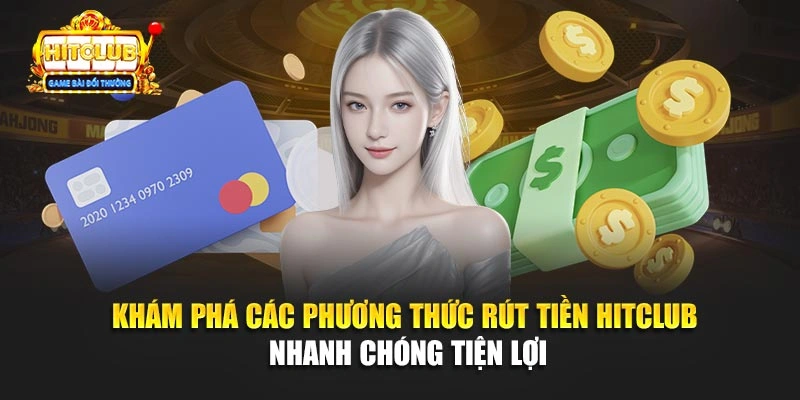 Khám phá các phương thức rút tiền Hitclub nhanh chóng tiện lợi