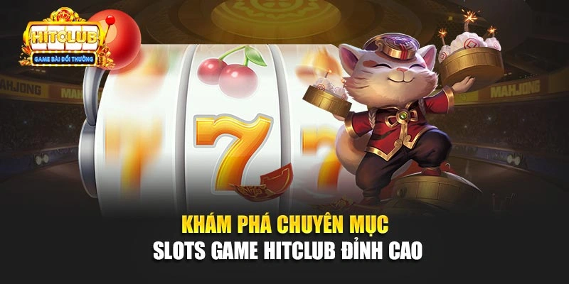 Khám phá chuyên mục slots game Hitclub đỉnh cao