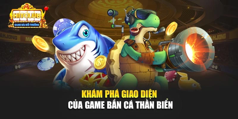 Khám phá giao diện của game bắn cá Thần Biển 