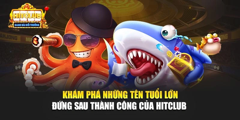 Khám phá những tên tuổi lớn đứng sau thành công của Hitclub 