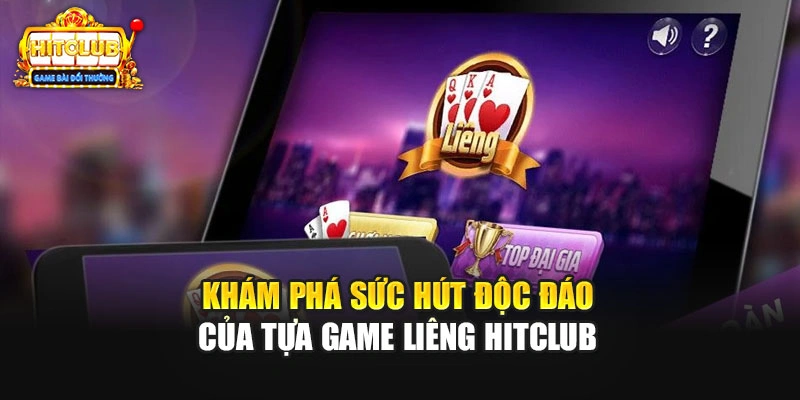 Khám phá sức hút độc đáo của tựa game Liêng Hitclub đỉnh cao