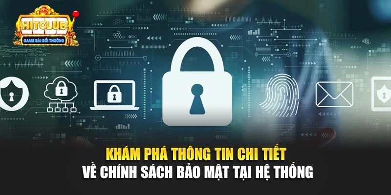 Khám phá thông tin chi tiết về chính sách bảo mật tại hệ thống