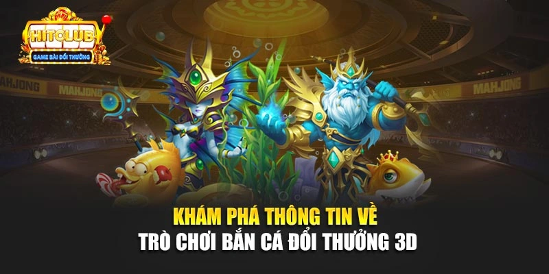 Khám phá thông tin về trò chơi bắn cá đổi thưởng 3D