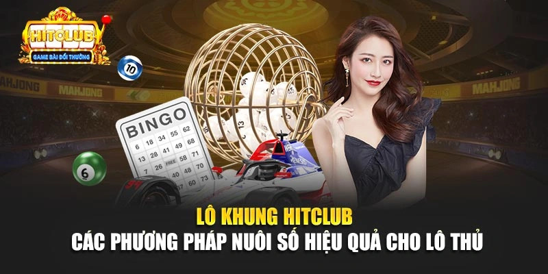 Lô Khung Hitclub - Các Phương Pháp Nuôi Số Hiệu Quả Cho Lô Thủ