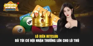 Lô Xiên Hitclub - Bỏ Túi Cơ Hội Nhận Thưởng Lớn Cho Lô Thủ
