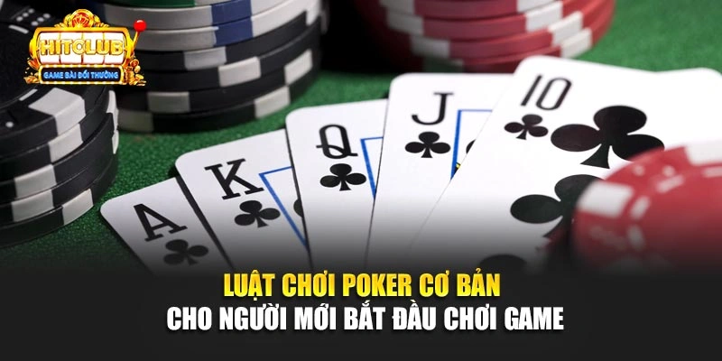 Luật Chơi Poker Cơ Bản Cho Người Mới Bắt Đầu Chơi Game