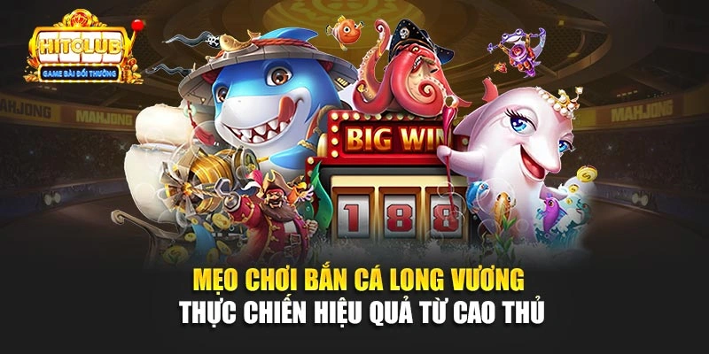 Mẹo chơi bắn cá Long Vương thực chiến hiệu quả từ cao thủ