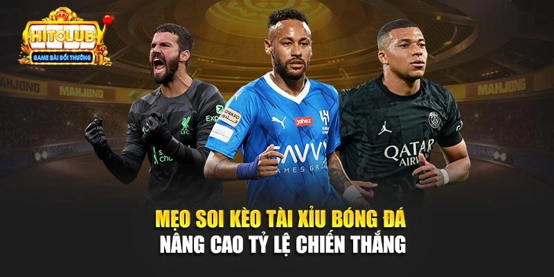 Mẹo soi kèo tài xỉu bóng đá nâng cao tỷ lệ chiến thắng