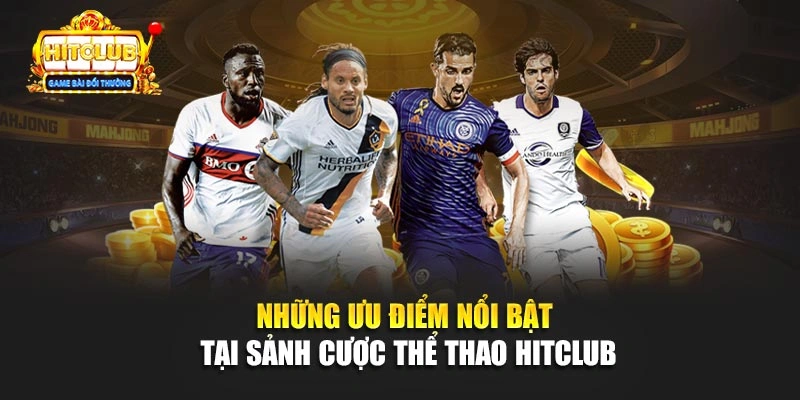Những ưu điểm nổi bật tại sảnh cược thể thao HITCLUB 