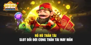 Nổ Hũ Thần Tài - Slot Đổi Đời Cùng Thần Tài May Mắn