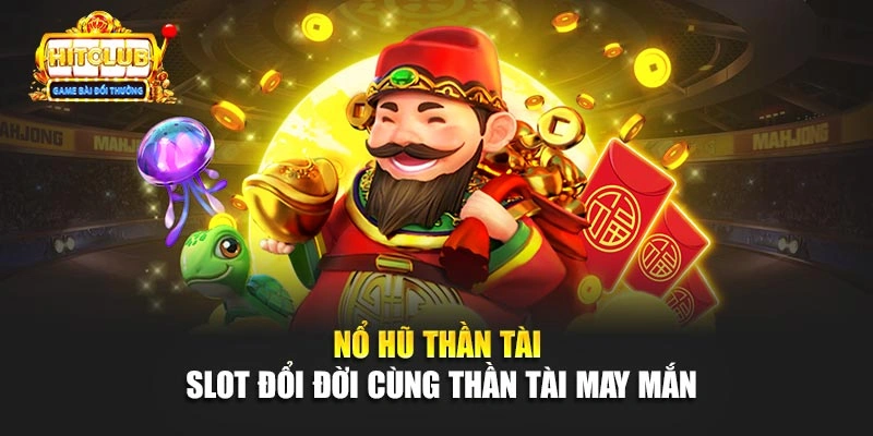 Nổ Hũ Thần Tài - Slot Đổi Đời Cùng Thần Tài May Mắn
