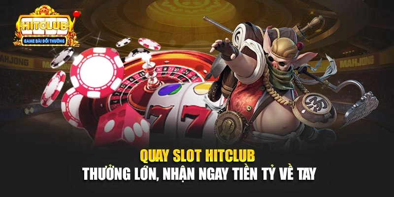 Quay Slot Hitclub Thưởng Lớn, Nhận Ngay Tiền Tỷ Về Tay