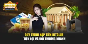 Quy Trình Nạp Tiền Hitclub Tiện Lợi Và Đổi Thưởng Nhanh