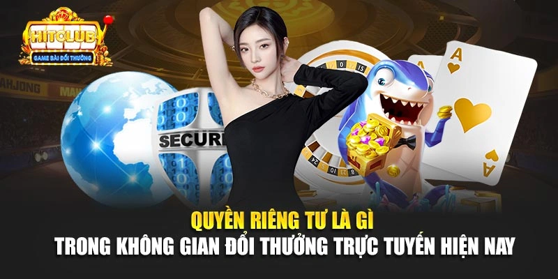 Quyền riêng tư là gì trong không gian đổi thưởng trực tuyến hiện nay