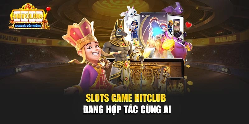 Slots Game Hitclub đang hợp tác cùng ai