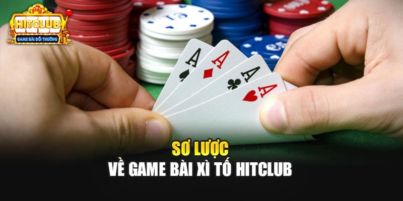Sơ lược về game bài Xì Tố Hitclub
