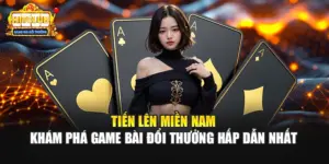 Tiến Lên Miền Nam - Khám Phá Game Bài Đổi Thưởng Hấp Dẫn Nhất