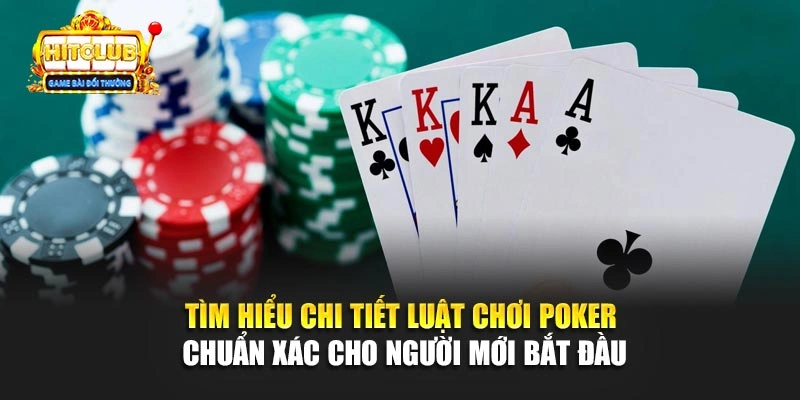 Tìm hiểu chi tiết luật chơi Poker chuẩn xác cho người mới bắt đầu