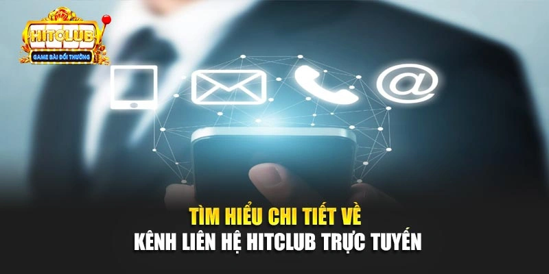 Tìm hiểu chi tiết về kênh liên hệ Hitclub trực tuyến