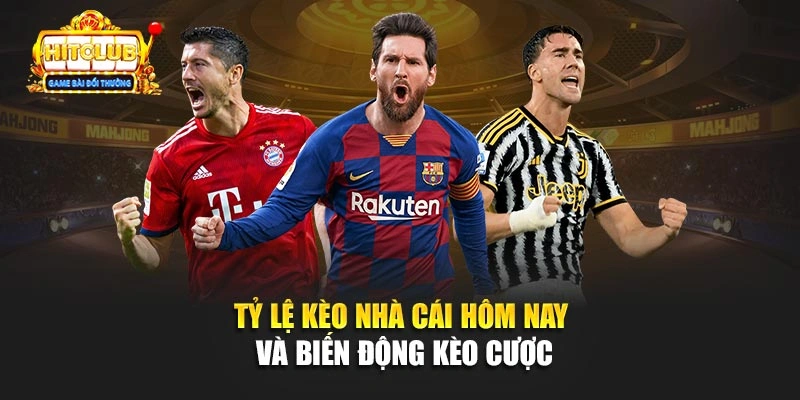 Tỷ Lệ Kèo Nhà Cái Hôm Nay Và Biến Động Kèo Cược