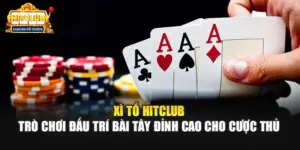 Xì Tố Hitclub - Trò Chơi Đấu Trí Bài Tây Đỉnh Cao Cho Cược Thủ