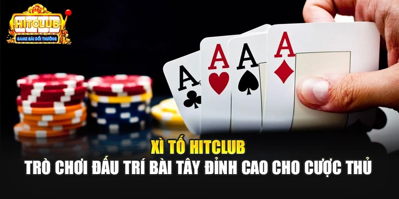 Xì Tố Hitclub - Trò Chơi Đấu Trí Bài Tây Đỉnh Cao Cho Cược Thủ
